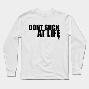 Dont Suck at Life- BOLD BLACK Long Sleeve T-Shirt